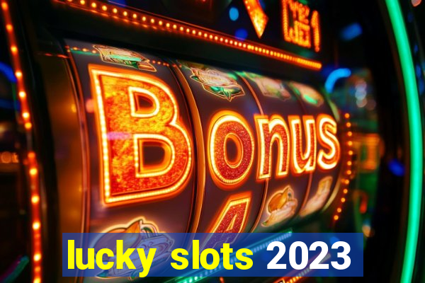 lucky slots 2023